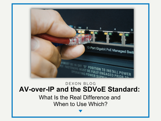 AV-over-IP and the SDVoE Standard: What Is the Real Difference and When to Use Which?