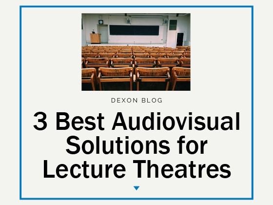 3 Best Audiovisual Solutions for Lecture Theatres